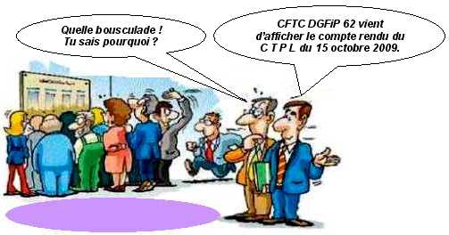 CTPL du 15 octobre 2009 : mise en place de la Direction D�partementale des Finances Publiques du Pas de Calais au 1er novembre 2009. En pr�ambule � ce C T P Local, la Direction a organis� une r�union commune avec les organisations syndicales de la fili�re fiscale et celles de la fili�re gestion publique. A la fin de cette r�union, la parit� administrative de la fili�re gestion publique et les organisations syndicales repr�sentatives de la fili�re gestion publique ( FO, CFTC et CFDT) se sont r�unies pour si�ger en C T P 